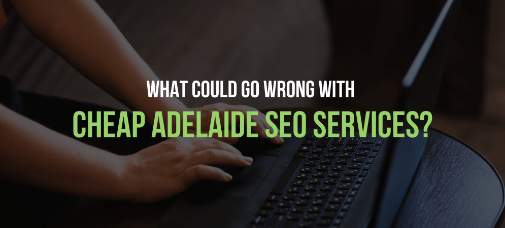 3 What could go wrong with cheap Adelaide seo services