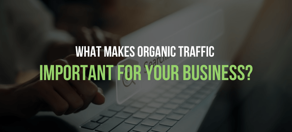 What Makes Organic Traffic Important For Your Business? What Makes Organic Traffic Important For Your Business?